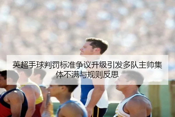 英超手球判罚标准争议升级引发多队主帅集体不满与规则反思